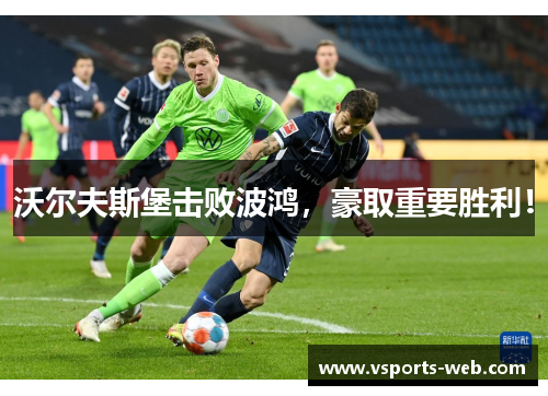 沃尔夫斯堡击败波鸿，豪取重要胜利！