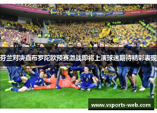 芬兰对决直布罗陀欧预赛激战即将上演球迷期待精彩表现