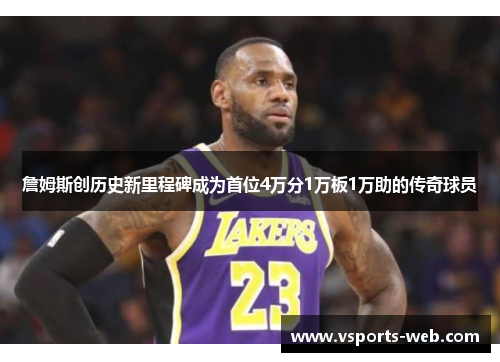 詹姆斯创历史新里程碑成为首位4万分1万板1万助的传奇球员