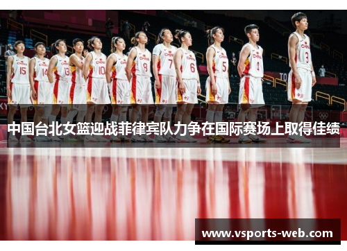中国台北女篮迎战菲律宾队力争在国际赛场上取得佳绩